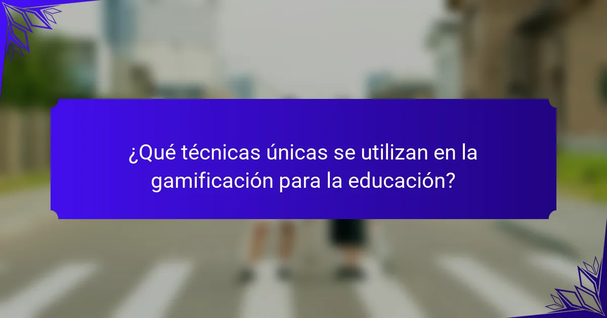¿Qué técnicas únicas se utilizan en la gamificación para la educación?