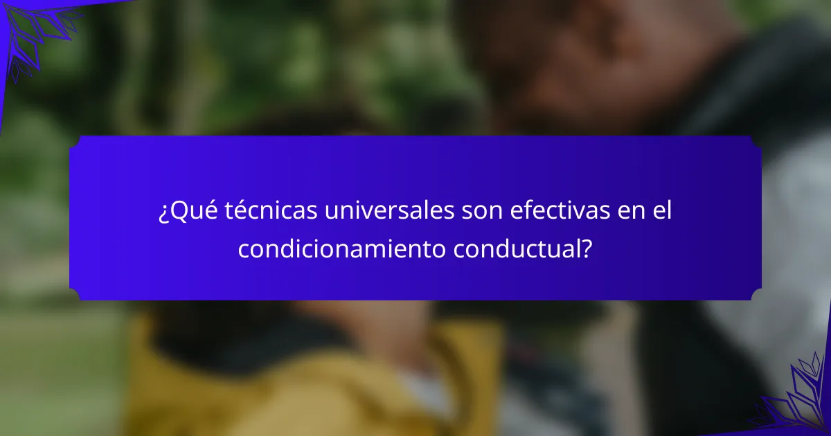 ¿Qué técnicas universales son efectivas en el condicionamiento conductual?