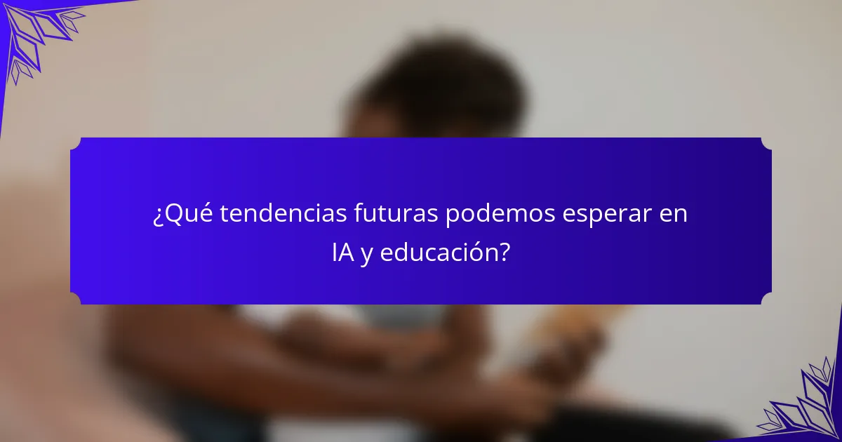 ¿Qué tendencias futuras podemos esperar en IA y educación?