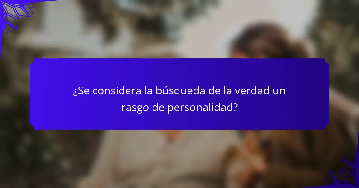 ¿Se considera la búsqueda de la verdad un rasgo de personalidad?